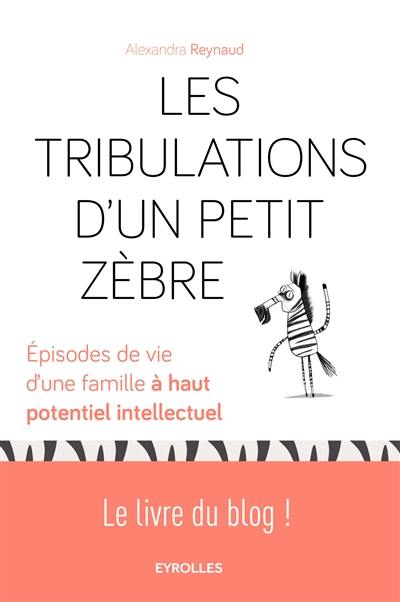 Les tribulations d'un petit zèbre : épisodes de vie d'une famille à haut potentiel intellectuel Les tribulations d'un petit zèbre : épisodes de vie d'une famille à haut potentiel intellectuel