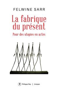 La fabrique du présent : pour des utopies en actes