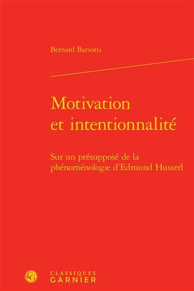 Motivation et intentionnalité : sur un présupposé de la phénoménologie d'Edmund Husserl Motivation et intentionnalité : sur un présupposé de la phénoménologie d'Edmund Husserl