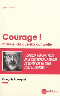 Courage ! : manuel de guérilla culturelle