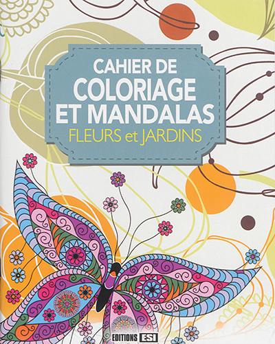 Cahier de coloriage et mandalas : fleurs et jardins Cahier de coloriage et mandalas : fleurs et jardins