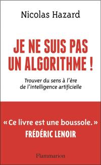 Je ne suis pas un algorithme ! : trouver du sens à l'ère de l'intelligence artificielle
