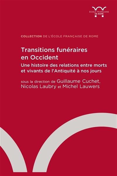 Transitions funéraires en Occident : une histoire des relations entre morts et vivants de l'Antiquité à nos jours