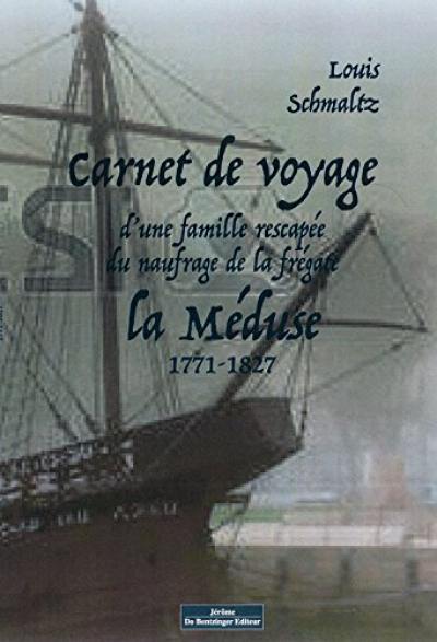 Carnet de voyage d'une famille rescapée du naufrage de la frégate La Méduse : 1771-1827 Carnet de voyage d'une famille rescapée du naufrage de la frégate La Méduse : 1771-1827