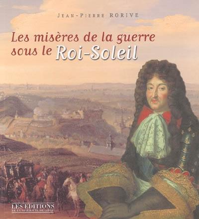 Les misères de la guerre sous le Roi-Soleil : les populations de Huy, de Hesbaye et du Condroz dans la tourmente du siècle de malheur Les misères de la guerre sous le Roi-Soleil : les populations de Huy, de Hesbaye et du Condroz dans la tourmente du siècle de malheur