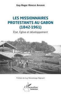 Les missionnaires protestants au Gabon (1842-1961) : Etat, Eglise et développement