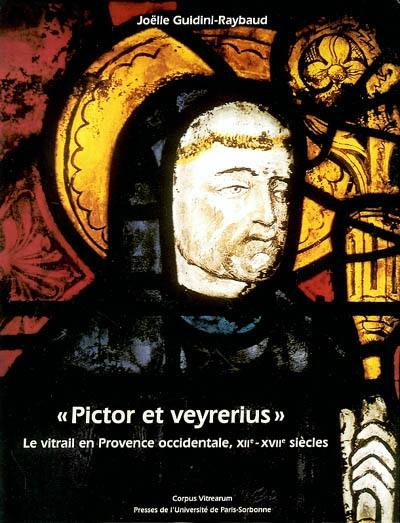 Pictor et veyrerius : le vitrail en Provence occidentale, XIIe-XVIIe siècles Pictor et veyrerius : le vitrail en Provence occidentale, XIIe-XVIIe siècles