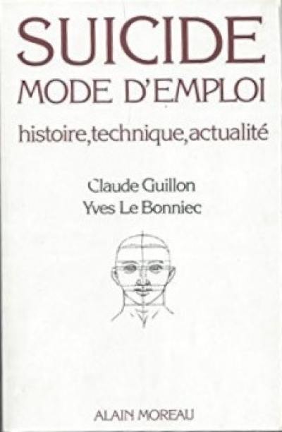 Suicide mode d'emploi : histoire, technique, actualité Suicide mode d'emploi : histoire, technique, actualité
