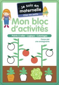 Je suis en maternelle, chez les petits : mon bloc d'activités : points à relier, logique, coloriages