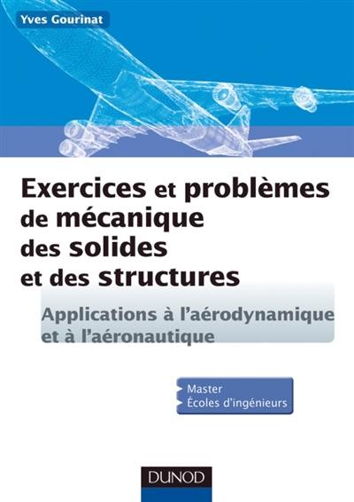 Exercices et problèmes de mécanique des solides et des structures : applications à l'aérodynamique et à l'aéronautique Exercices et problèmes de mécanique des solides et des structures : applications à l'aérodynamique et à l'aéronautique