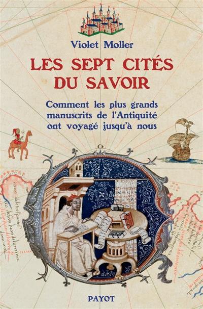 Les sept cités du savoir : comment les plus grands manuscrits de l'Antiquité voyagèrent jusqu'à nous Les sept cités du savoir : comment les plus grands manuscrits de l'Antiquité voyagèrent jusqu'à nous