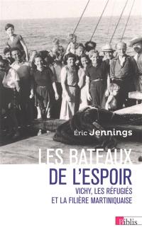 Les bateaux de l'espoir : Vichy, les réfugiés et la filière martiniquaise