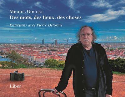 Des mots, des lieux, des choses : Entretiens avec Pierre Delorme Des mots, des lieux, des choses : Entretiens avec Pierre Delorme