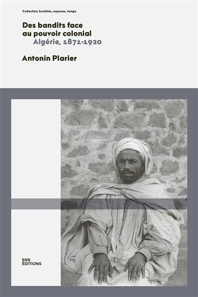 Des bandits face au pouvoir colonial : Algérie, 1871-1920