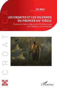 Les Croates et les dilemmes du premier XXe siècle : d'une certaine idée de la Mitteleuropa aux Balkans compliqués