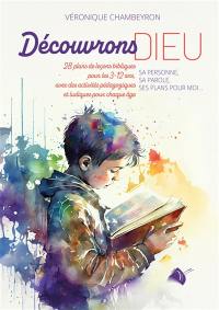 Découvrons Dieu : sa personne, sa parole, ses plans pour moi... : 28 plans de leçons bibliques pour les 3-12 ans, avec des activités pédagogiques et ludiques pour chaque âge