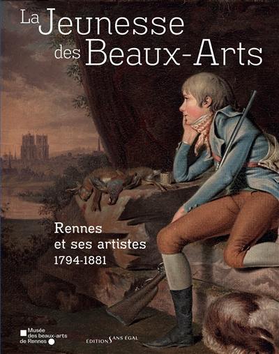 La jeunesse des Beaux-Arts : Rennes et ses artistes : 1794-1881