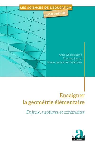 Enseigner la géométrie élémentaire : enjeux, ruptures et continuités Enseigner la géométrie élémentaire : enjeux, ruptures et continuités