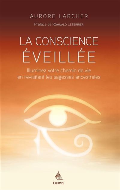 La conscience éveillée : illuminez votre chemin de vie en revisitant les sagesses ancestrales La conscience éveillée : illuminez votre chemin de vie en revisitant les sagesses ancestrales