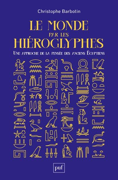 Le monde par les hiéroglyphes : une approche de la pensée des anciens Egyptiens Le monde par les hiéroglyphes : une approche de la pensée des anciens Egyptiens