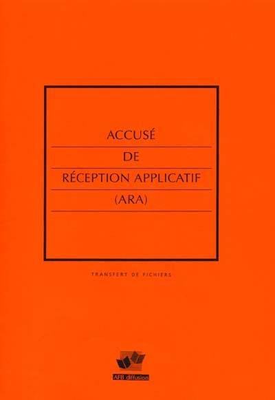 Accusé de Réception Applicatif (ARA) : transfert de fichiers Accusé de Réception Applicatif (ARA) : transfert de fichiers