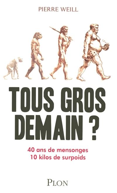 Tous gros demain ? : 40 ans de mensonges, 10 kilos de surpoids Tous gros demain ? : 40 ans de mensonges, 10 kilos de surpoids