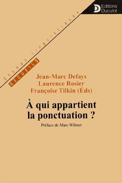 A qui appartient la ponctuation ? : actes du colloque international et interdisciplinaire de Liège, 13 et 15 mars 1997