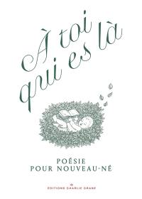 A toi qui es là : poésie pour nouveau-né