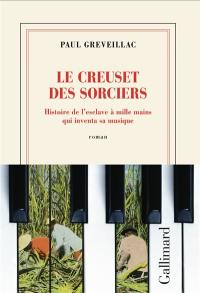 Le creuset des sorciers : histoire de l'esclave à mille mains qui inventa sa musique