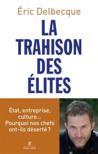 La trahison des élites : Etat, entreprise, culture... : pourquoi nos chefs ont-ils déserté ?