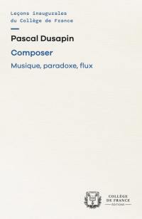 Composer : musique, paradoxe, flux : chaire annuelle Création artistique (2006-2007)