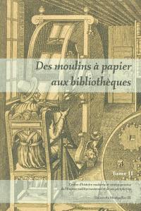 Des moulins à papier aux bibliothèques, le livre dans la France méridionale et l'Europe méditerranéenne (XVIe-XXe siècle) : actes du colloque tenu les 26 et 27 mars à l'Université de Montpellier III. Vol. 2 Des moulins à papier aux bibliothèques, le livre dans la France méridionale et l'Europe méditerranéenne (XVIe-XXe siècle) : actes du colloque tenu les 26 et 27 mars à l'Université de Montpellier III. Vol. 2