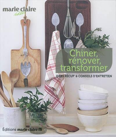 Chiner, rénover, transformer : idées récup' & conseils d'entretien