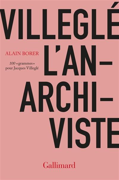 Villeglé l'anarchiviste : 100 grammes pour Jacques Villeglé Villeglé l'anarchiviste : 100 grammes pour Jacques Villeglé