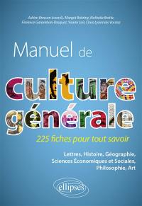 Manuel de culture générale : 225 fiches pour tout savoir : lettres, histoire géographie, sciences économiques et sociales, philosophie, art