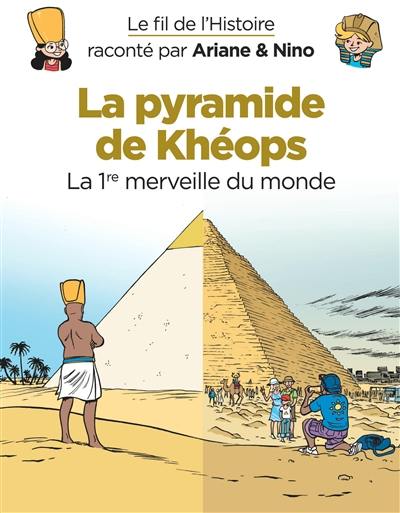 Le fil de l'histoire raconté par Ariane & Nino. Vol. 2. La pyramide de Khéops : la 1re merveille du monde Le fil de l'histoire raconté par Ariane & Nino. Vol. 2. La pyramide de Khéops : la 1re merveille du monde