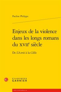 Enjeux de la violence dans les longs romans du XVIIe siècle : de L'Astrée à la Clélie