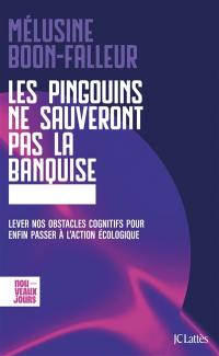 Les pingouins ne sauveront pas la banquise : lever nos obstacles cognitifs pour enfin passer à l'action écologique