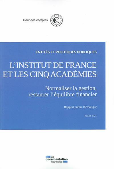 L'Institut de France et les cinq académies : normaliser la gestion, restaurer l'équilibre financier : rapport public thématique, juillet 2021 L'Institut de France et les cinq académies : normaliser la gestion, restaurer l'équilibre financier : rapport public thématique, juillet 2021