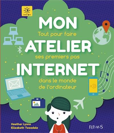 Mon atelier Internet : tout pour faire ses premiers pas dans le monde de l'ordinateur Mon atelier Internet : tout pour faire ses premiers pas dans le monde de l'ordinateur