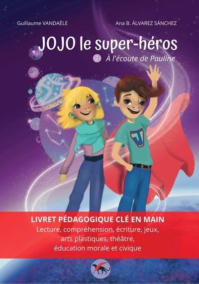 Jojo le super-héros. Vol. 1. A l'écoute de Pauline : livret pédagogique clé en main : lecture, compréhension, écriture, jeux, arts plastiques, théâtre, éducation morale et civique