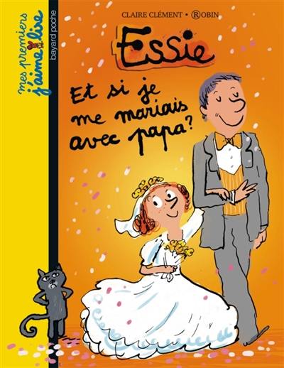 Essie. Vol. 9. Et si je me mariais avec papa ?