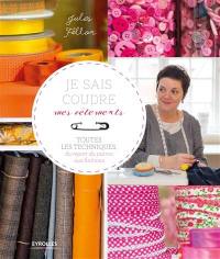 Je sais coudre mes vêtements : toutes les techniques, du report du patron aux finitions