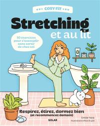 Stretching et au lit : respirez, étirez, dormez bien (et recommencez demain) : 50 exercices pour s'assouplir sans sortir de chez soi