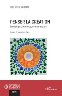 Penser la création : généalogie d'un concept contemporain
