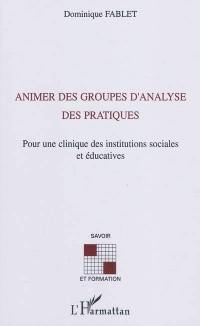 Animer des groupes d'analyse des pratiques : pour une clinique des institutions sociales et éducatives