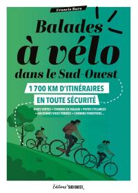 Balades à vélo dans le Sud-Ouest : 1.700 km d'itinéraires en toute sécurité : voies vertes, chemins de halage, pistes cyclables, anciennes voies ferrées, chemins forestiers...