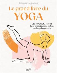 Le grand livre du yoga : 250 postures, 52 séances d'une heure, pour une pratique régulière et progressive