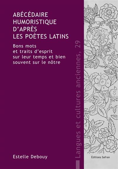 Abécédaire humoristique d'après les poètes latins : bons mots et traits d'esprit sur leur temps et bien souvent sur le nôtre