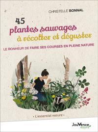 45 plantes sauvages à récolter et déguster : le bonheur de faire ses courses en pleine nature